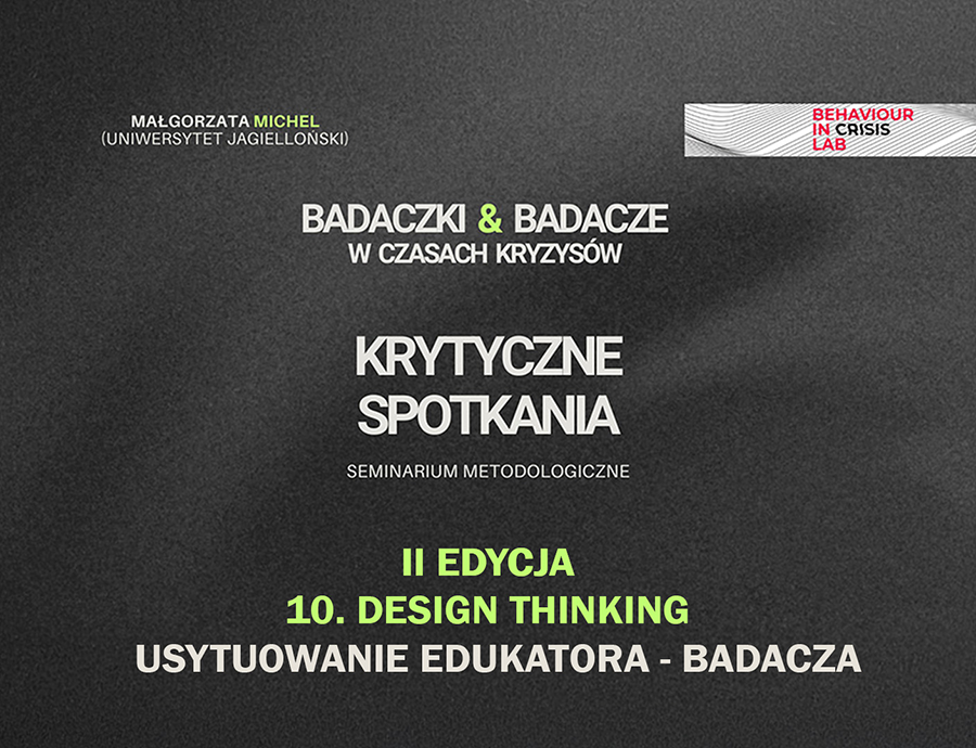 Seminarium metodologiczne Badaczki i badacze w czasach kryzysów cz. 10, cykl II: DESIGN THINKING. USYTUOWANIE EDUKATORA-BADACZA